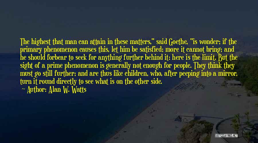 Alan W. Watts Quotes: The Highest That Man Can Attain In These Matters, Said Goethe, Is Wonder; If The Primary Phenomenon Causes This, Let