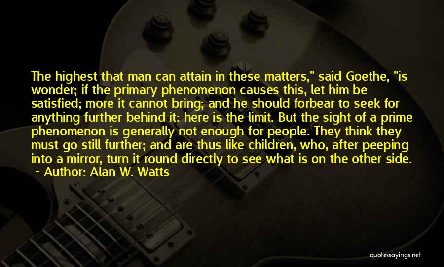 Alan W. Watts Quotes: The Highest That Man Can Attain In These Matters, Said Goethe, Is Wonder; If The Primary Phenomenon Causes This, Let