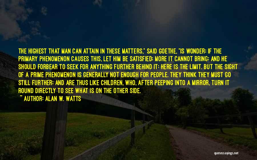 Alan W. Watts Quotes: The Highest That Man Can Attain In These Matters, Said Goethe, Is Wonder; If The Primary Phenomenon Causes This, Let