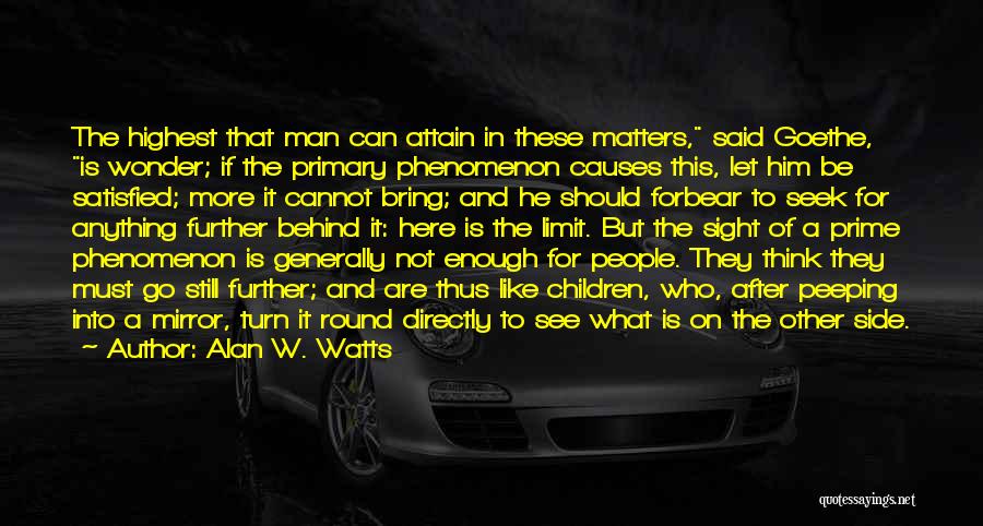 Alan W. Watts Quotes: The Highest That Man Can Attain In These Matters, Said Goethe, Is Wonder; If The Primary Phenomenon Causes This, Let