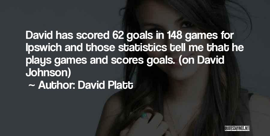 David Platt Quotes: David Has Scored 62 Goals In 148 Games For Ipswich And Those Statistics Tell Me That He Plays Games And