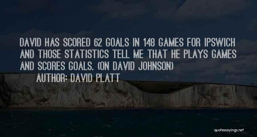 David Platt Quotes: David Has Scored 62 Goals In 148 Games For Ipswich And Those Statistics Tell Me That He Plays Games And