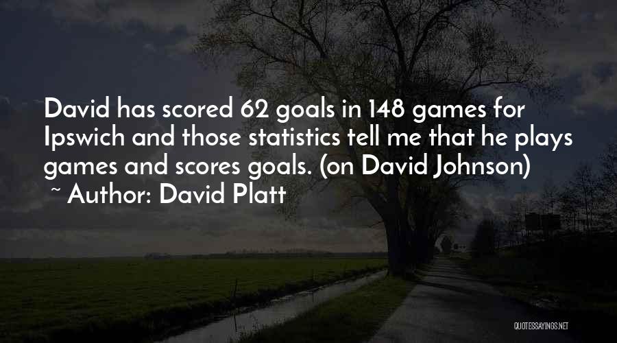 David Platt Quotes: David Has Scored 62 Goals In 148 Games For Ipswich And Those Statistics Tell Me That He Plays Games And