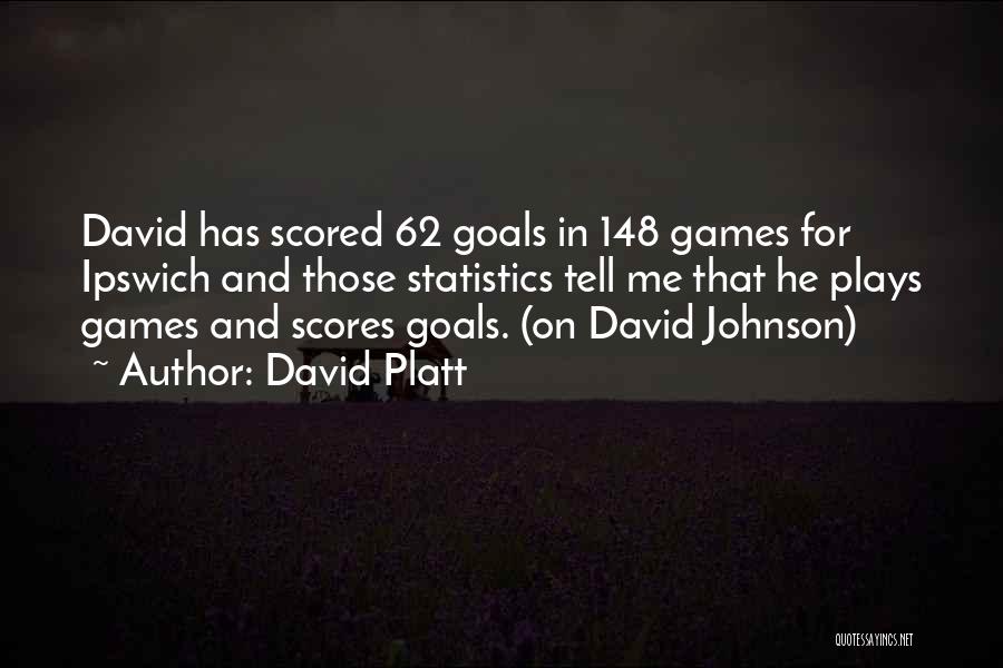 David Platt Quotes: David Has Scored 62 Goals In 148 Games For Ipswich And Those Statistics Tell Me That He Plays Games And