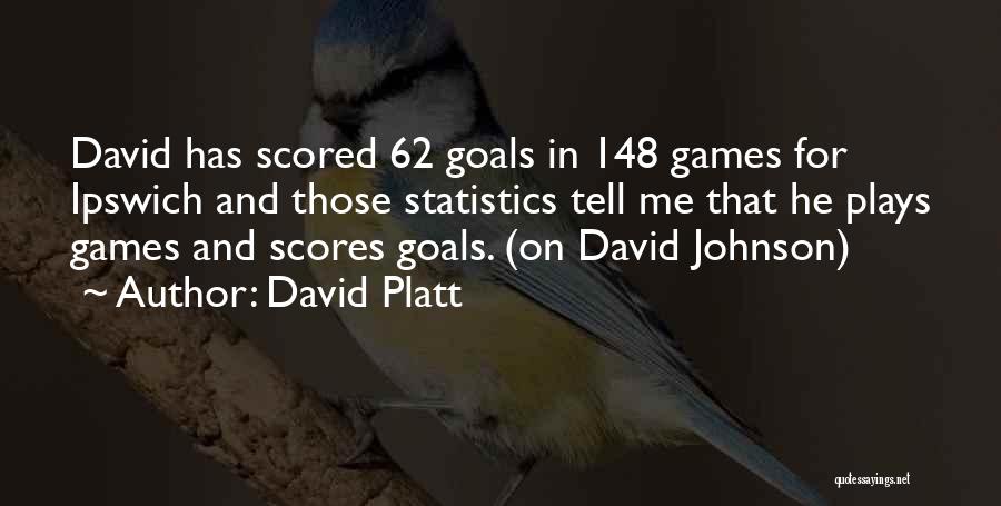 David Platt Quotes: David Has Scored 62 Goals In 148 Games For Ipswich And Those Statistics Tell Me That He Plays Games And
