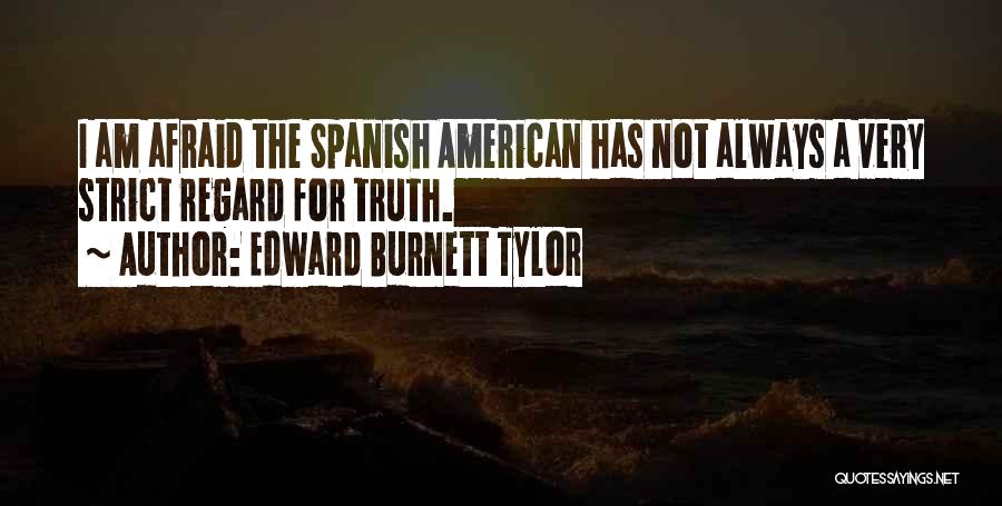 Edward Burnett Tylor Quotes: I Am Afraid The Spanish American Has Not Always A Very Strict Regard For Truth.