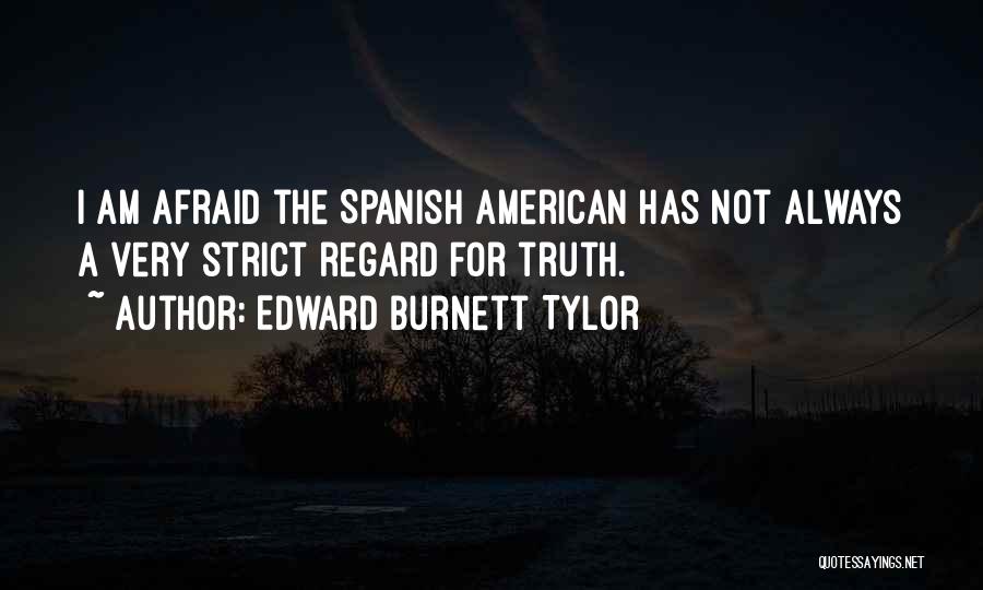 Edward Burnett Tylor Quotes: I Am Afraid The Spanish American Has Not Always A Very Strict Regard For Truth.