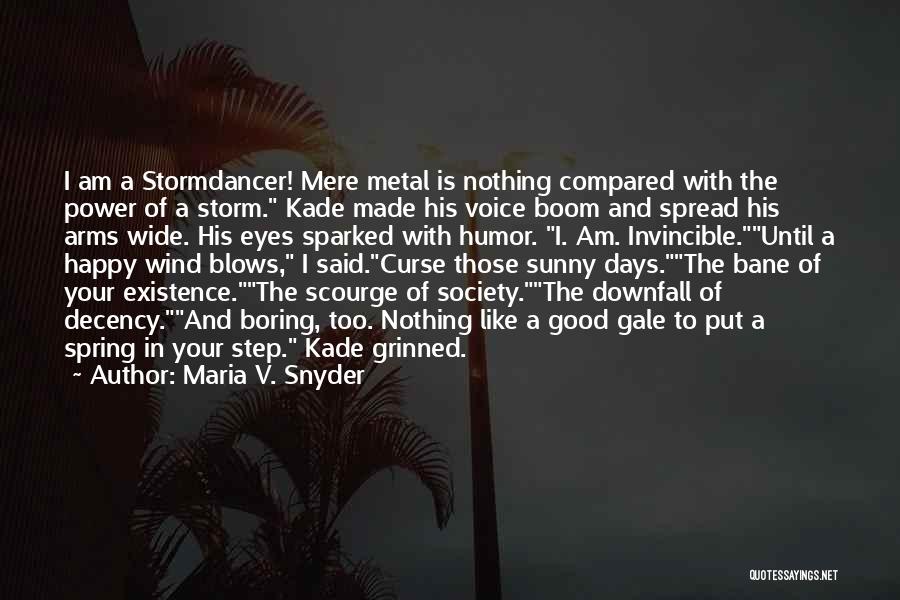 Maria V. Snyder Quotes: I Am A Stormdancer! Mere Metal Is Nothing Compared With The Power Of A Storm. Kade Made His Voice Boom