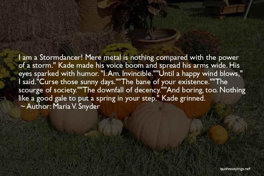 Maria V. Snyder Quotes: I Am A Stormdancer! Mere Metal Is Nothing Compared With The Power Of A Storm. Kade Made His Voice Boom