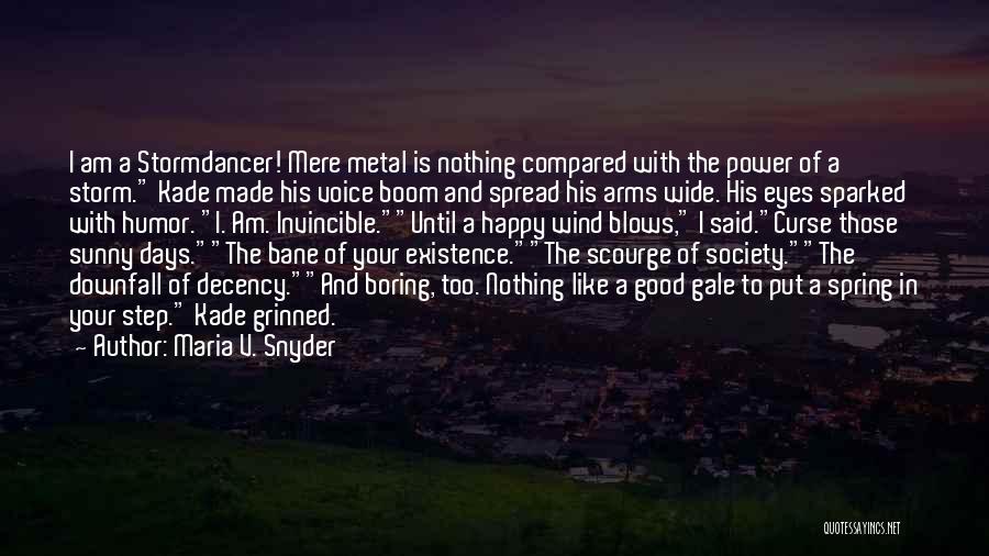Maria V. Snyder Quotes: I Am A Stormdancer! Mere Metal Is Nothing Compared With The Power Of A Storm. Kade Made His Voice Boom