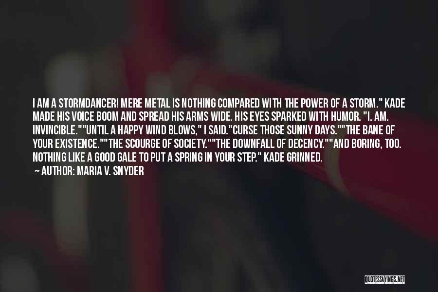 Maria V. Snyder Quotes: I Am A Stormdancer! Mere Metal Is Nothing Compared With The Power Of A Storm. Kade Made His Voice Boom