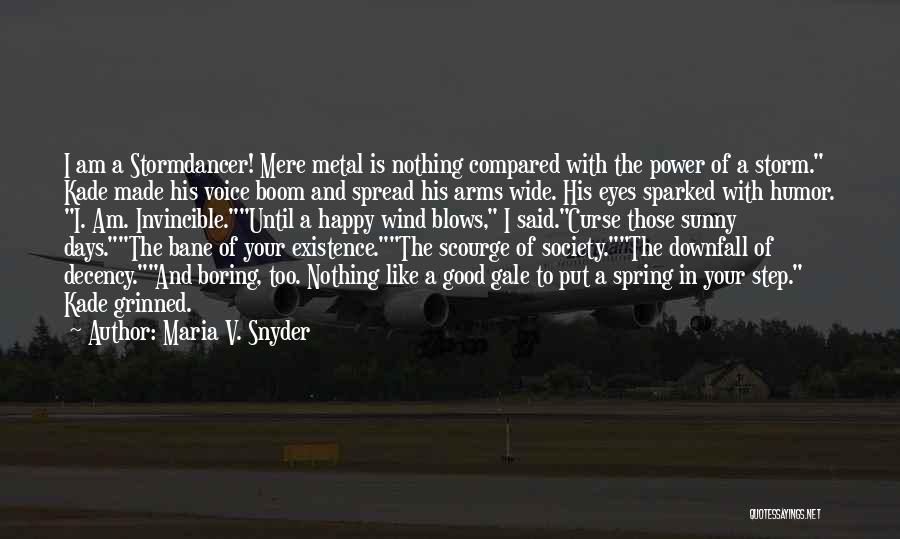 Maria V. Snyder Quotes: I Am A Stormdancer! Mere Metal Is Nothing Compared With The Power Of A Storm. Kade Made His Voice Boom