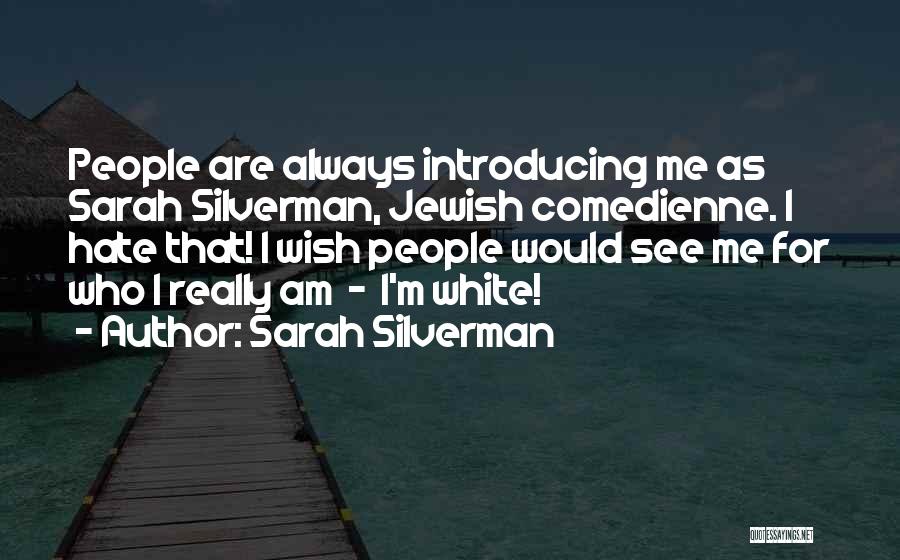 Sarah Silverman Quotes: People Are Always Introducing Me As Sarah Silverman, Jewish Comedienne. I Hate That! I Wish People Would See Me For
