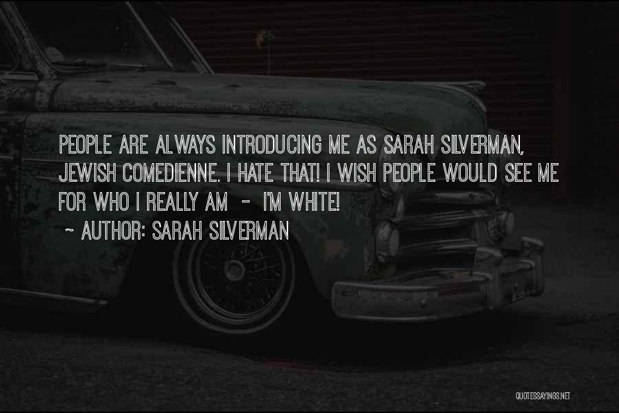 Sarah Silverman Quotes: People Are Always Introducing Me As Sarah Silverman, Jewish Comedienne. I Hate That! I Wish People Would See Me For