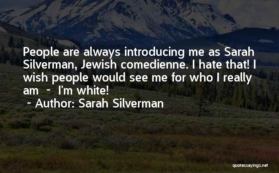 Sarah Silverman Quotes: People Are Always Introducing Me As Sarah Silverman, Jewish Comedienne. I Hate That! I Wish People Would See Me For