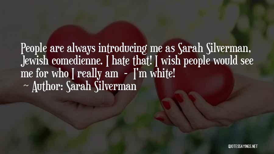 Sarah Silverman Quotes: People Are Always Introducing Me As Sarah Silverman, Jewish Comedienne. I Hate That! I Wish People Would See Me For