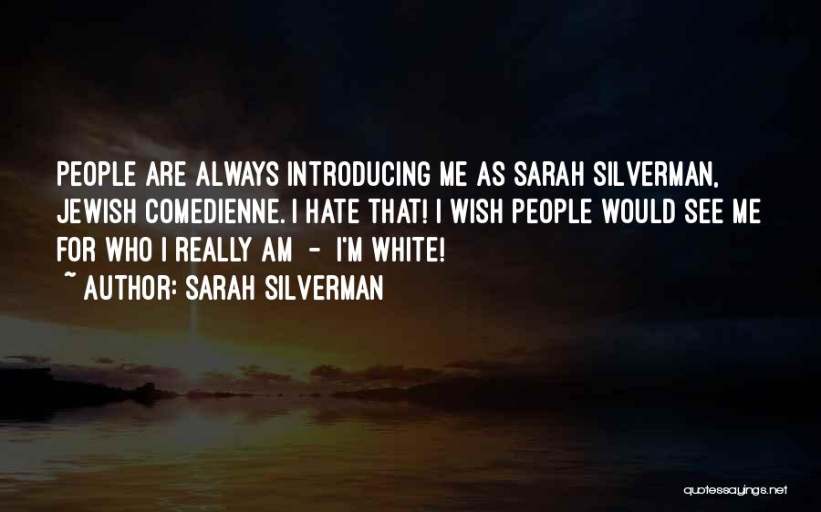 Sarah Silverman Quotes: People Are Always Introducing Me As Sarah Silverman, Jewish Comedienne. I Hate That! I Wish People Would See Me For