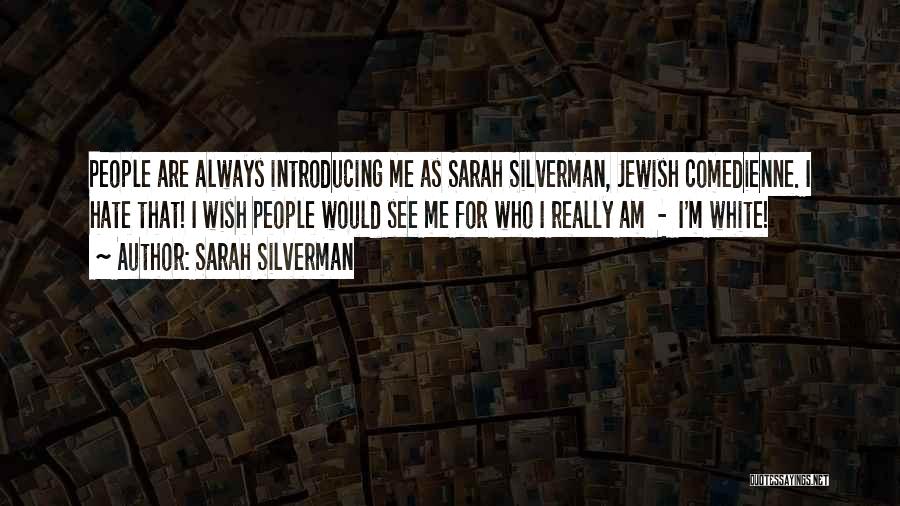 Sarah Silverman Quotes: People Are Always Introducing Me As Sarah Silverman, Jewish Comedienne. I Hate That! I Wish People Would See Me For