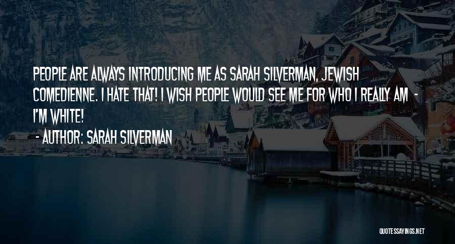 Sarah Silverman Quotes: People Are Always Introducing Me As Sarah Silverman, Jewish Comedienne. I Hate That! I Wish People Would See Me For