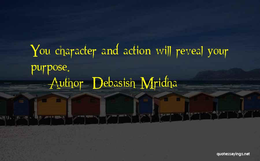 Debasish Mridha Quotes: You Character And Action Will Reveal Your Purpose.