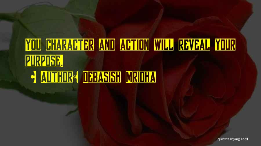 Debasish Mridha Quotes: You Character And Action Will Reveal Your Purpose.