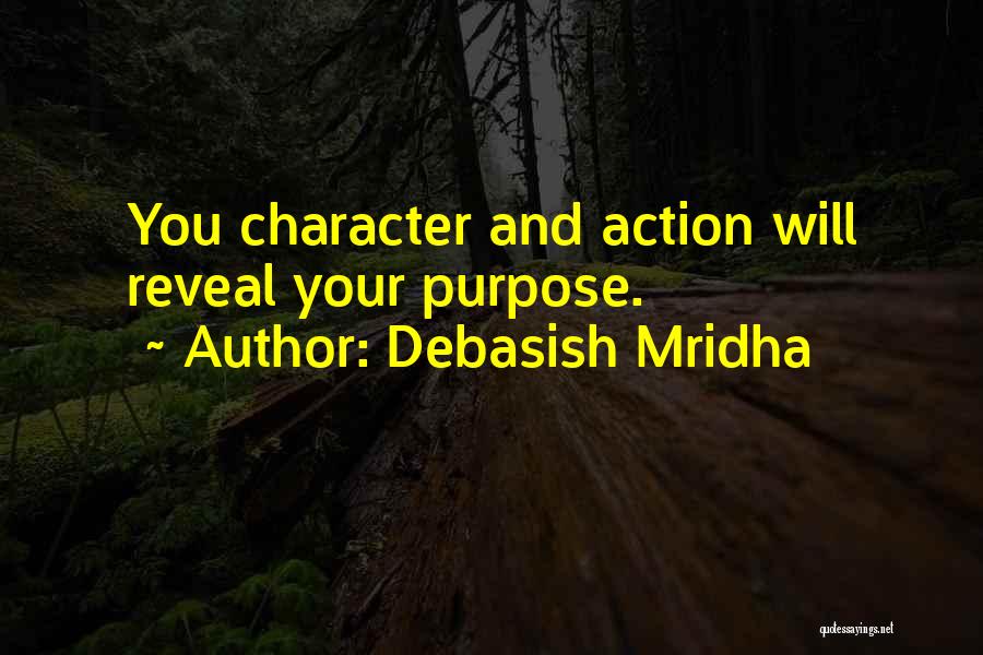 Debasish Mridha Quotes: You Character And Action Will Reveal Your Purpose.