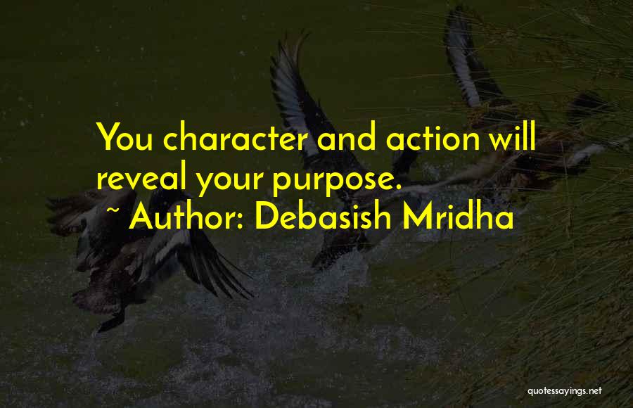 Debasish Mridha Quotes: You Character And Action Will Reveal Your Purpose.