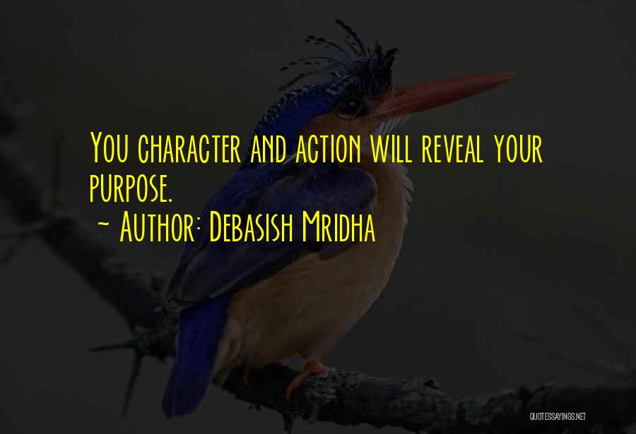 Debasish Mridha Quotes: You Character And Action Will Reveal Your Purpose.
