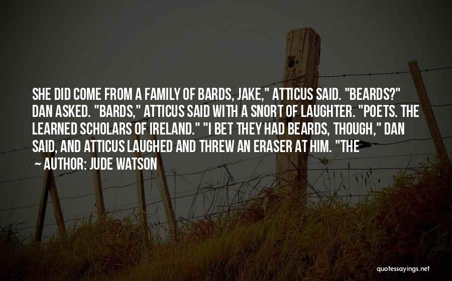 Jude Watson Quotes: She Did Come From A Family Of Bards, Jake, Atticus Said. Beards? Dan Asked. Bards, Atticus Said With A Snort