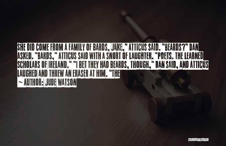 Jude Watson Quotes: She Did Come From A Family Of Bards, Jake, Atticus Said. Beards? Dan Asked. Bards, Atticus Said With A Snort