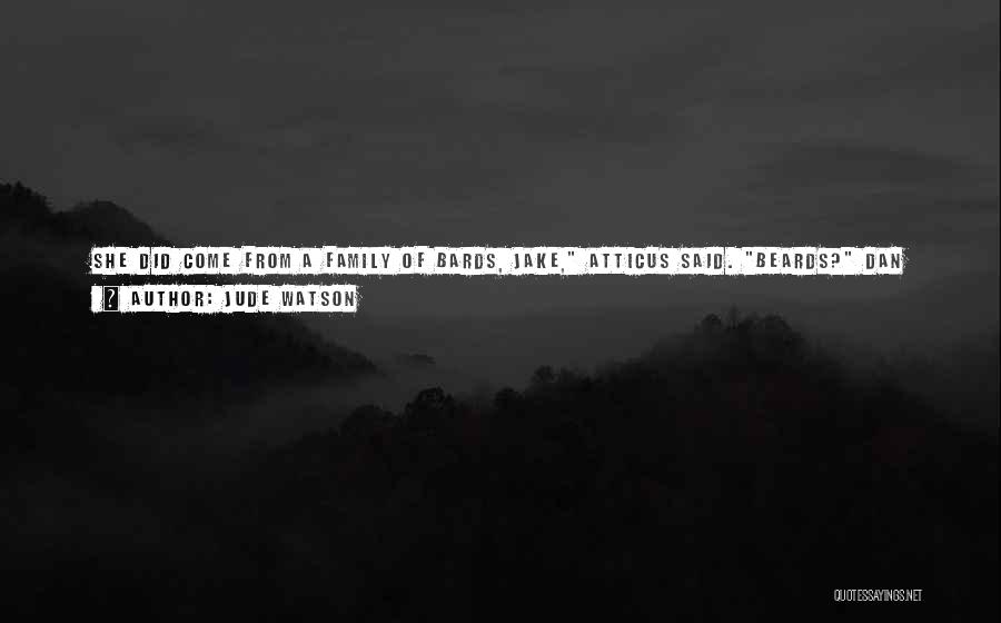 Jude Watson Quotes: She Did Come From A Family Of Bards, Jake, Atticus Said. Beards? Dan Asked. Bards, Atticus Said With A Snort