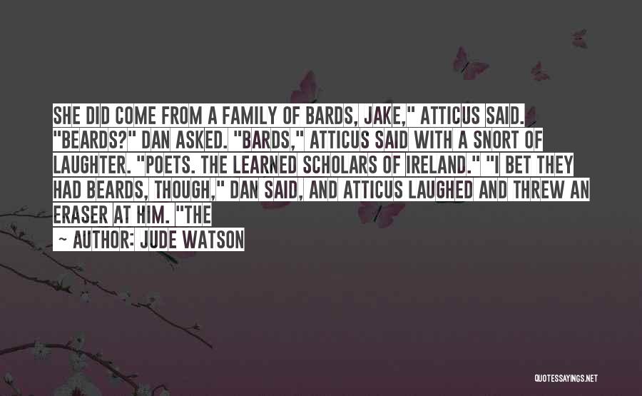 Jude Watson Quotes: She Did Come From A Family Of Bards, Jake, Atticus Said. Beards? Dan Asked. Bards, Atticus Said With A Snort