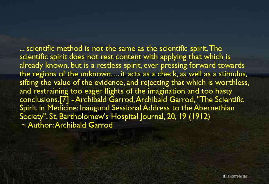 Archibald Garrod Quotes: ... Scientific Method Is Not The Same As The Scientific Spirit. The Scientific Spirit Does Not Rest Content With Applying