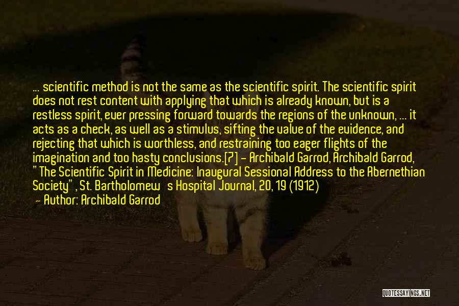 Archibald Garrod Quotes: ... Scientific Method Is Not The Same As The Scientific Spirit. The Scientific Spirit Does Not Rest Content With Applying