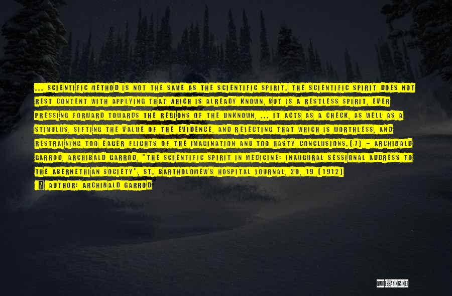 Archibald Garrod Quotes: ... Scientific Method Is Not The Same As The Scientific Spirit. The Scientific Spirit Does Not Rest Content With Applying