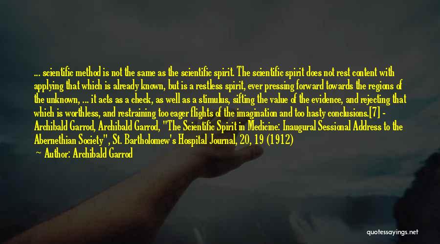 Archibald Garrod Quotes: ... Scientific Method Is Not The Same As The Scientific Spirit. The Scientific Spirit Does Not Rest Content With Applying