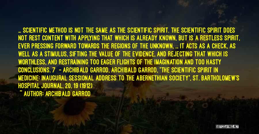 Archibald Garrod Quotes: ... Scientific Method Is Not The Same As The Scientific Spirit. The Scientific Spirit Does Not Rest Content With Applying