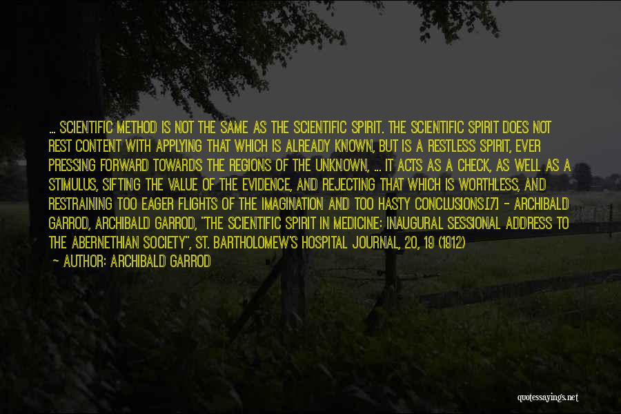 Archibald Garrod Quotes: ... Scientific Method Is Not The Same As The Scientific Spirit. The Scientific Spirit Does Not Rest Content With Applying