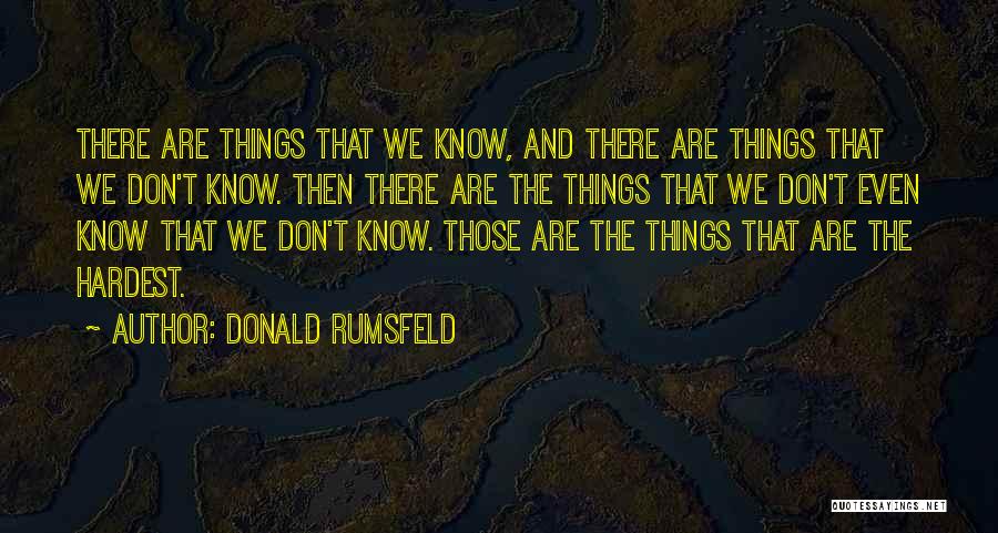 Donald Rumsfeld Quotes: There Are Things That We Know, And There Are Things That We Don't Know. Then There Are The Things That