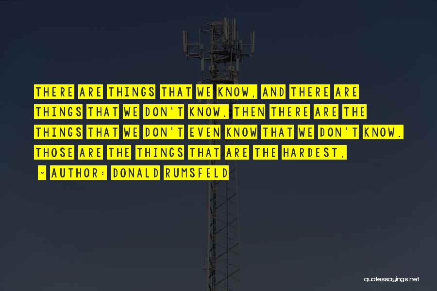 Donald Rumsfeld Quotes: There Are Things That We Know, And There Are Things That We Don't Know. Then There Are The Things That