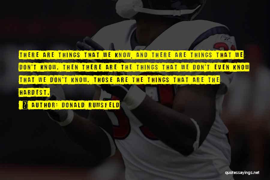 Donald Rumsfeld Quotes: There Are Things That We Know, And There Are Things That We Don't Know. Then There Are The Things That