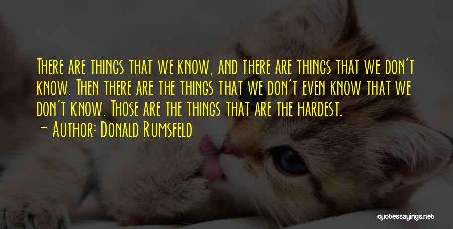 Donald Rumsfeld Quotes: There Are Things That We Know, And There Are Things That We Don't Know. Then There Are The Things That