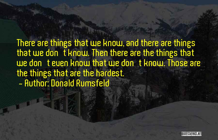 Donald Rumsfeld Quotes: There Are Things That We Know, And There Are Things That We Don't Know. Then There Are The Things That