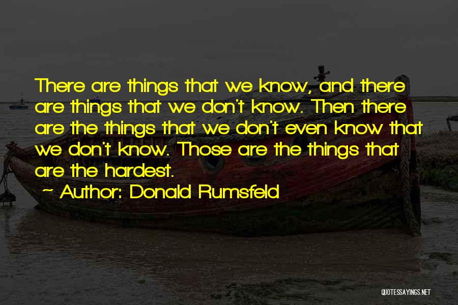 Donald Rumsfeld Quotes: There Are Things That We Know, And There Are Things That We Don't Know. Then There Are The Things That