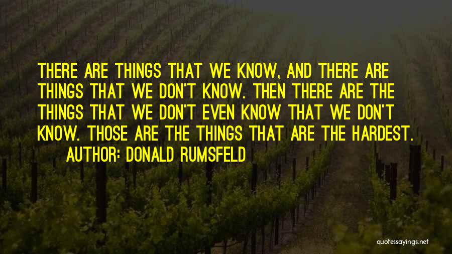 Donald Rumsfeld Quotes: There Are Things That We Know, And There Are Things That We Don't Know. Then There Are The Things That