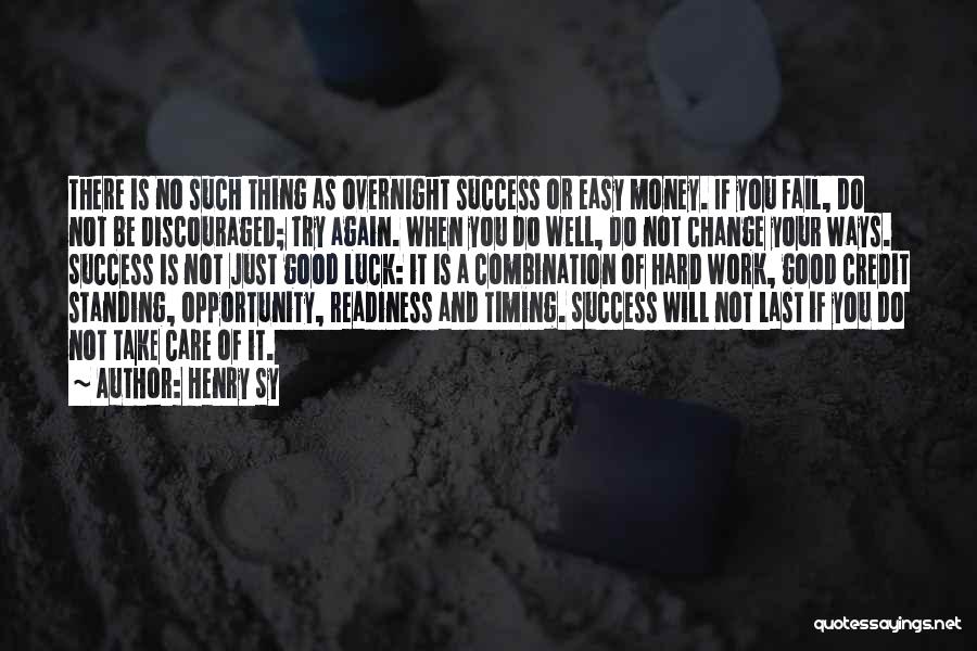 Henry Sy Quotes: There Is No Such Thing As Overnight Success Or Easy Money. If You Fail, Do Not Be Discouraged; Try Again.