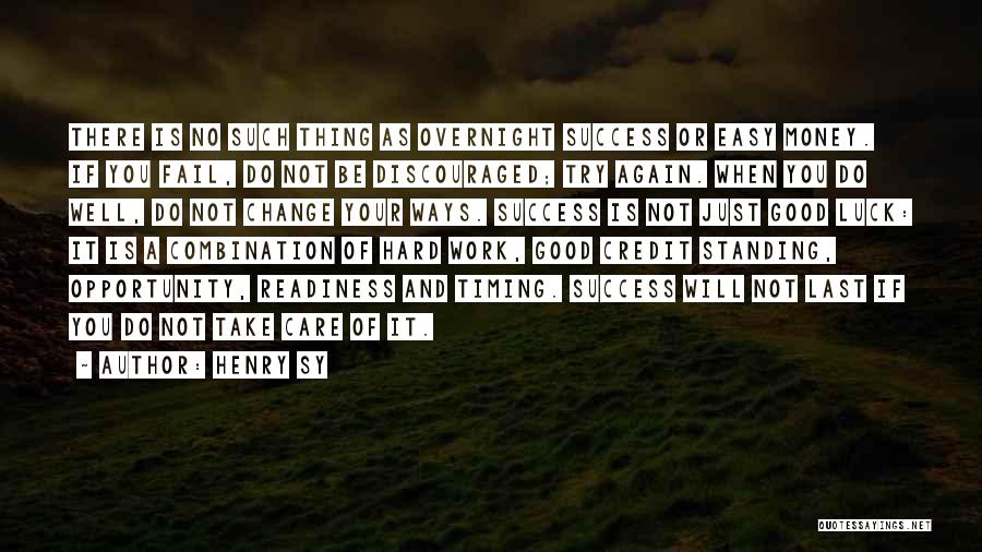 Henry Sy Quotes: There Is No Such Thing As Overnight Success Or Easy Money. If You Fail, Do Not Be Discouraged; Try Again.