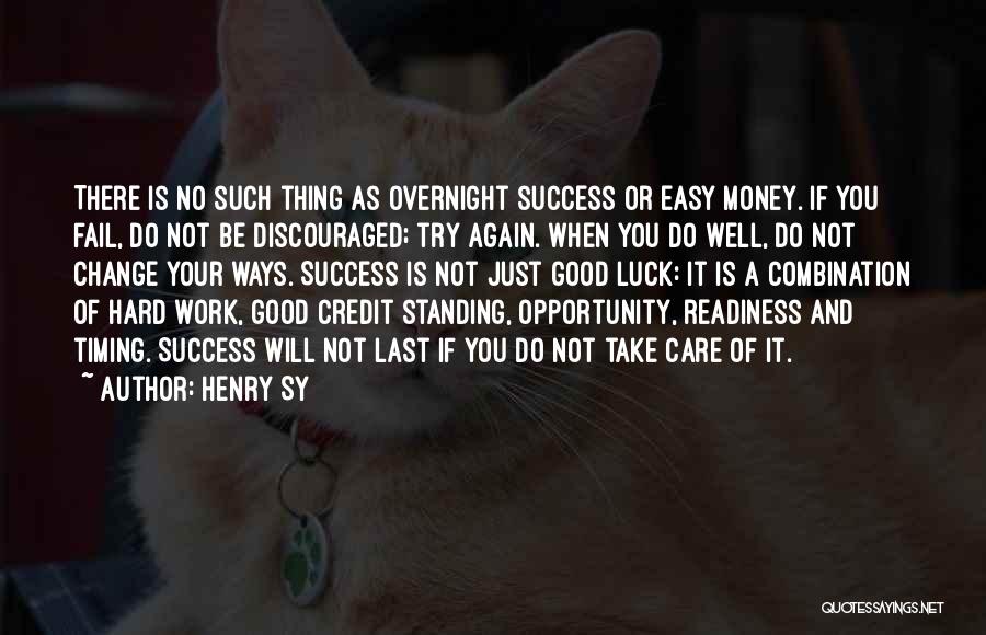 Henry Sy Quotes: There Is No Such Thing As Overnight Success Or Easy Money. If You Fail, Do Not Be Discouraged; Try Again.