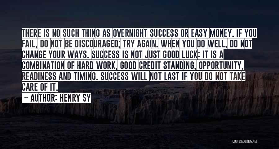 Henry Sy Quotes: There Is No Such Thing As Overnight Success Or Easy Money. If You Fail, Do Not Be Discouraged; Try Again.