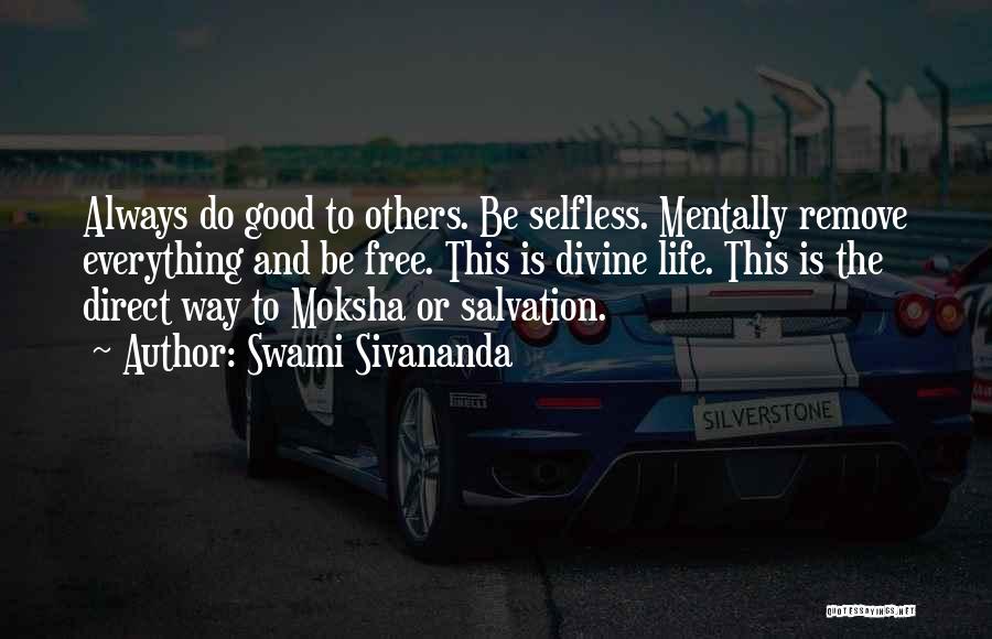 Swami Sivananda Quotes: Always Do Good To Others. Be Selfless. Mentally Remove Everything And Be Free. This Is Divine Life. This Is The